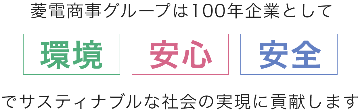 菱電商事グループは100年企業として「環境」「安心」「安全」でサスティナブルな社会の実現に貢献します